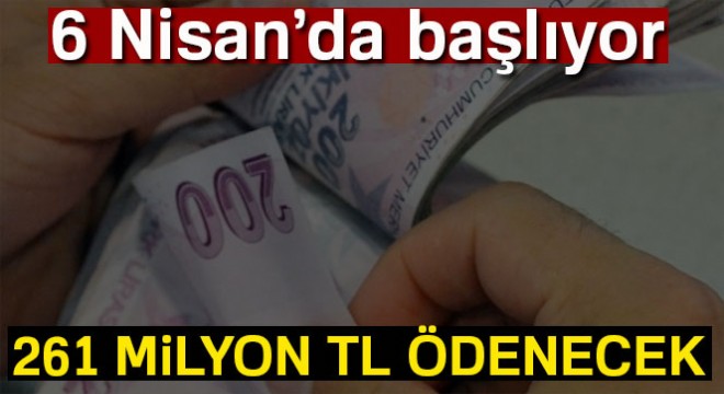 6 Nisan'da başlıyor! 261 milyon TL ödenecek