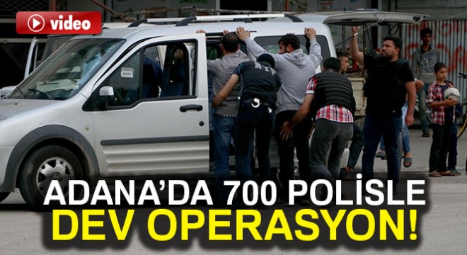 Adana'da 700 polisle dev operasyon