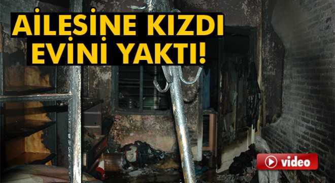 Ailesiyle tartıştı evi yaktı