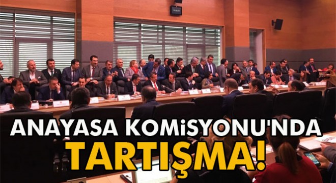 Anayasa Komisyonu'nda tartışma