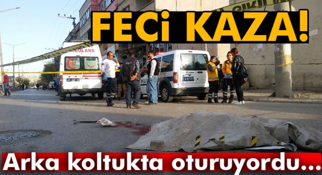 Arka koltukta oturuyordu: Kaza oldu feci şekilde öldü