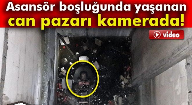 Asansör boşluğunda yaşanan can pazarı kamerada