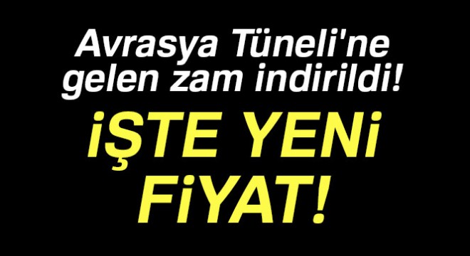 Avrasya Tüneli'ne gelen zam indirildi!