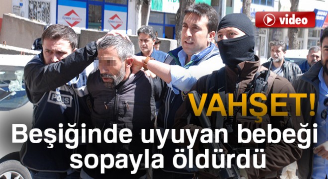 Beşiğinde uyuyan bebeği sopayla öldürdü