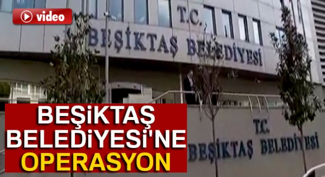 Beşiktaş Belediyesi'ne operasyon
