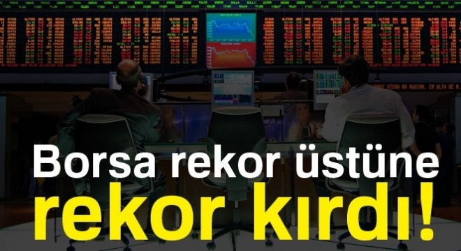 Borsa rekor üstüne rekor kırdı