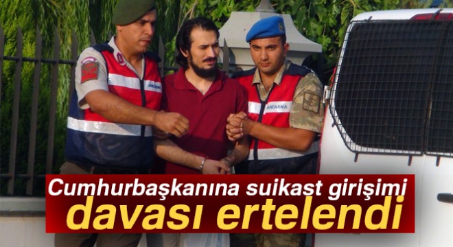 Cumhurbaşkanına suikast girişimi davası ertelendi