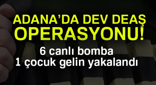 DEAŞ'ın hücre evinden 6 canlı bomba, 1 çocuk gelin çıktı