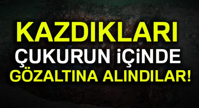 Define avcıları kazdıkları çukurun içinde gözaltına alındı