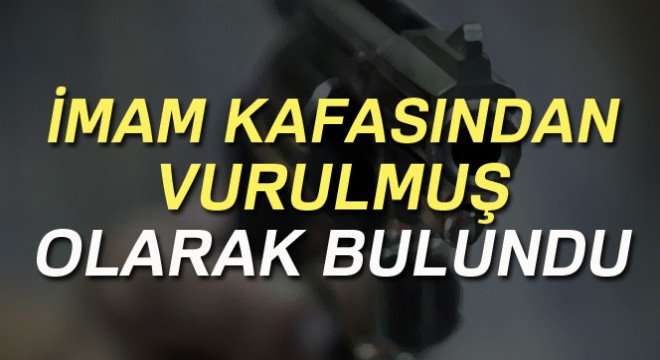 Doğubayazıt'ta imam kafasından vurulmuş olarak bulundu