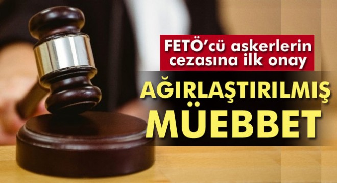Erzurum'da FETÖ'cü askerlere ağırlaştırılmış müebbet