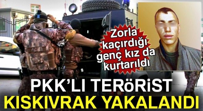 Erzurum'da PKK'lı terörist yakalandı, zorla kaçırdığı genç kız da kurtarıldı