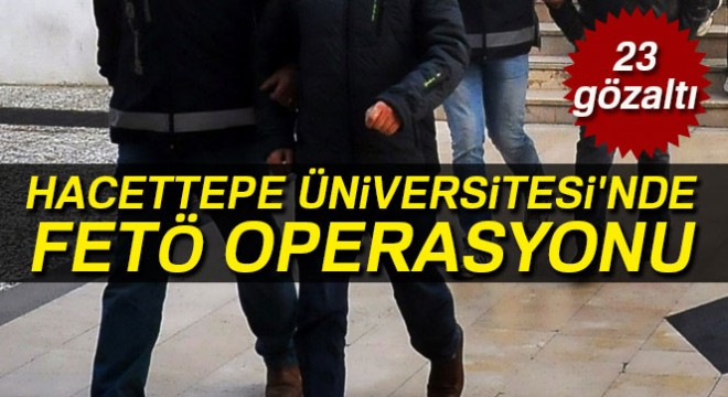 Hacettepe Üniversitesi'nde FETÖ operasyonu: 23 gözaltı