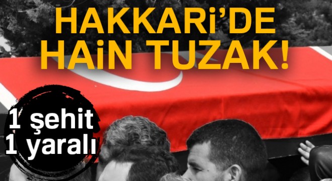 Hakkari'de hain tuzak: 1 şehit, 1 yaralı
