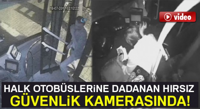 Halk otobüslerine dadanan hırsız güvenlik kamerasında