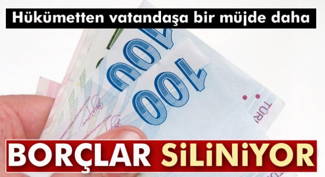 Hükümetten müjde: Borçların üstü çiziliyor