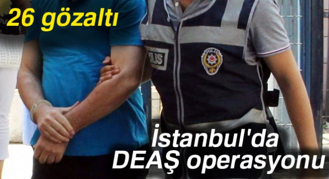 İstanbul'da DEAŞ operasyonu: 26 gözaltı