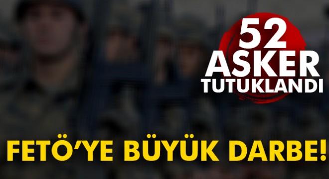 İzmir'de FETÖ'ye darbe: 52 asker tutuklandı