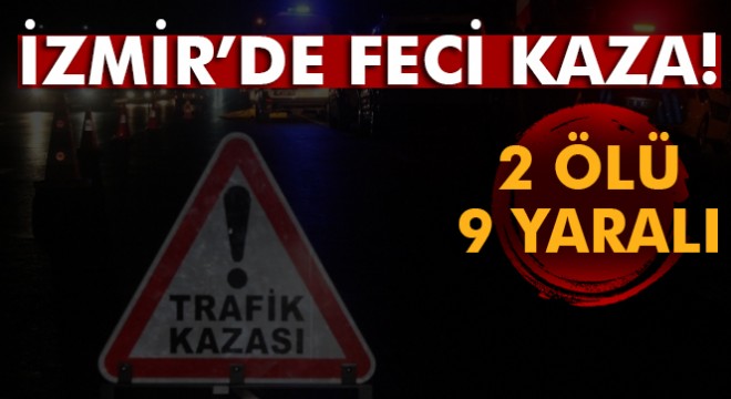İzmir'de minibüs ile hafif ticari araç çarpıştı: 2 ölü, 2'si ağır 9 yaralı