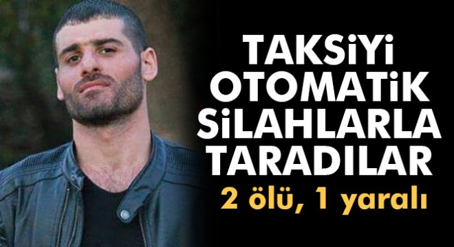 İzmir'de taksiyi otomatik silahlarla taradılar: 2 ölü, 1 yaralı