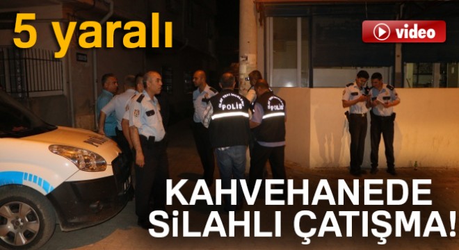 Kahvehanede silahlı kavga: 2'si ağır 5 yaralı