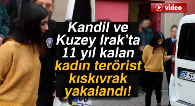 Kandil ve Kuzey Irak'ta 11 yıl kalan kadın terörist Kayseri'de yakalandı