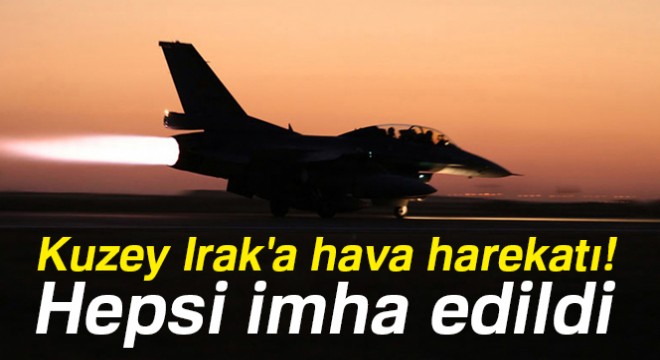 Kuzey Irak'a hava harekatı! Hepsi imha edildi