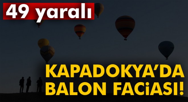 Nevşehir'de balonlar sert iniş yaptı! 49 yaralı
