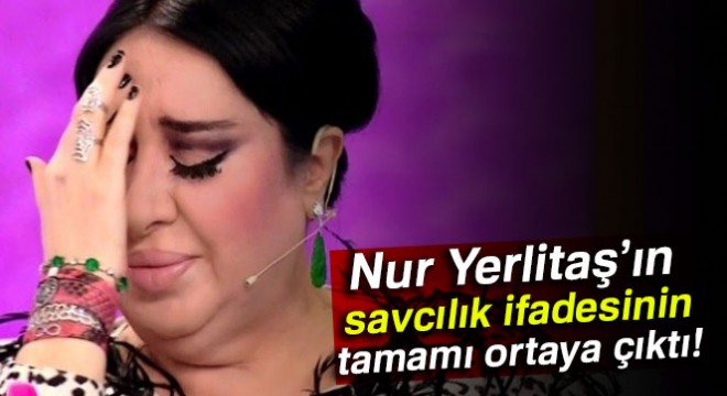 Nur Yerlitaş'ın savcılık ifadesinin tamamı ortaya çıktı