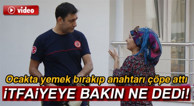 Ocakta yemek bırakıp anahtarı da yanlışlıkla çöpe attı