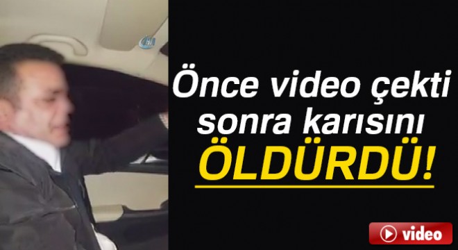 Önce video çekti sonra karısını öldürdü