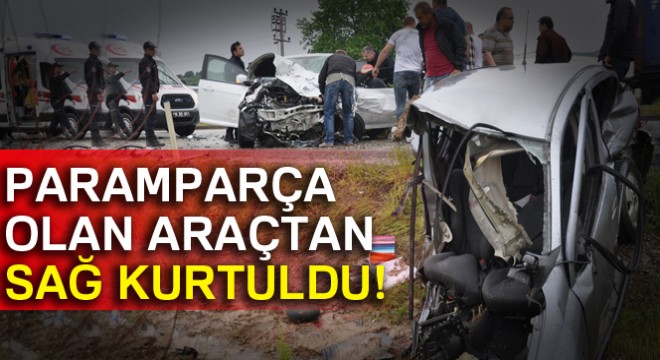 Paramparça olan araçtan sağ kurtuldu