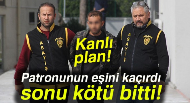 Patronunun eşini kaçırdı, vurulunca 'beni öldürme' diye yalvardı