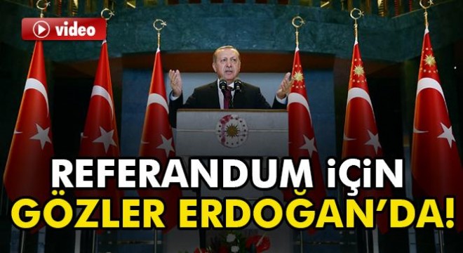 Referandum için gözler Erdoğan'da