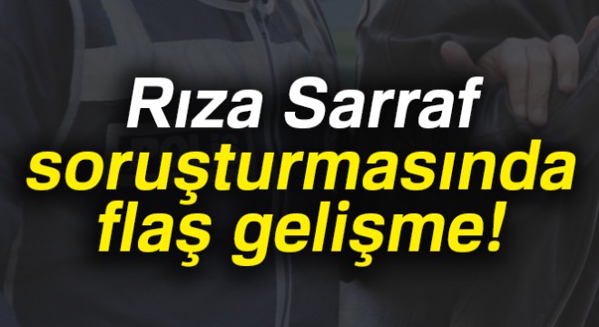 Rıza Sarraf soruşturmasında flaş gelişme!