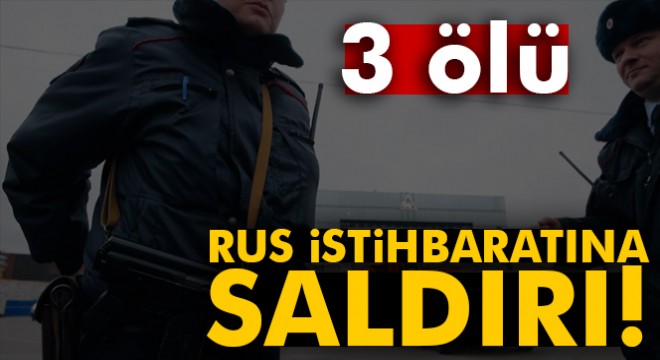 Rus istihbaratına saldırı: 3 ölü