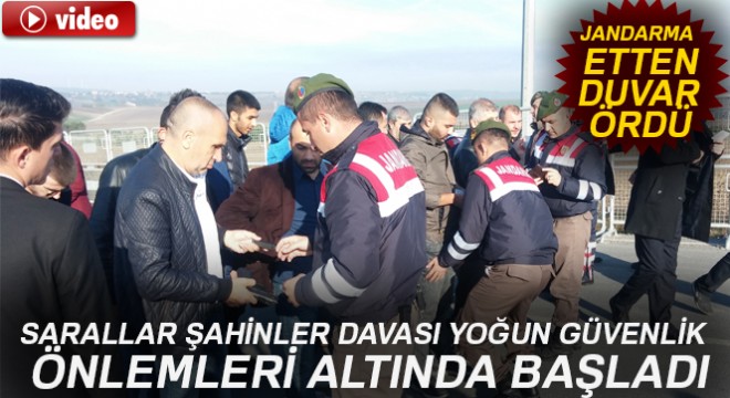 Sarallar Şahinler davası yoğun güvenlik önlemleri altında başladı