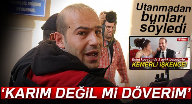 Savcılık kadına şiddete geçit vermedi, koca 'karım değil mi döverim' dedi