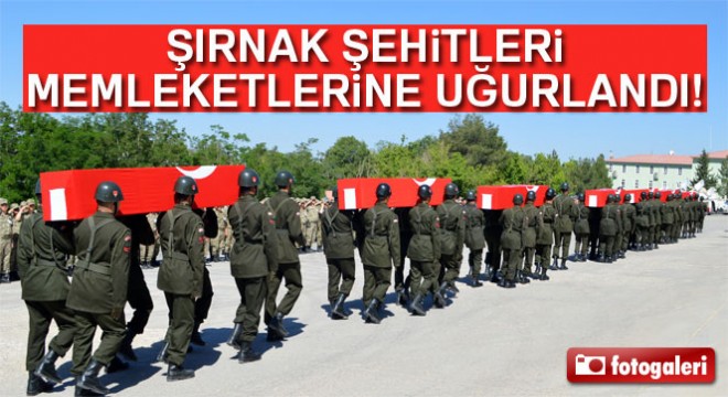Şırnak şehitleri törenle memleketlerine uğurlandı