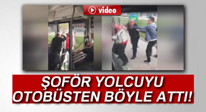 Şoför, yolcuyu otobüsten iterek aşağı attı