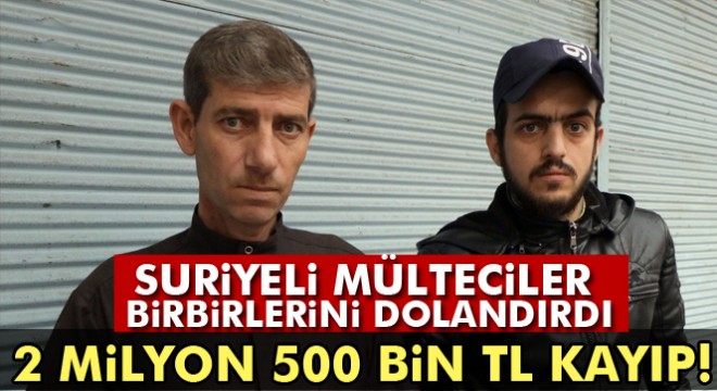 Suriyeli mültecileri hemşehrisi 2 milyon 500 bin TL dolandırdı