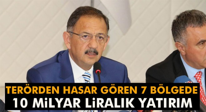 Terörden hasar gören 7 bölgede 10 milyar liralık yatırım