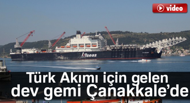 Türk Akımı için gelen dev gemi, Çanakkale'de