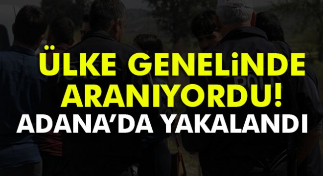 Ülke genelinde aranıyordu: Adana'da bulundu