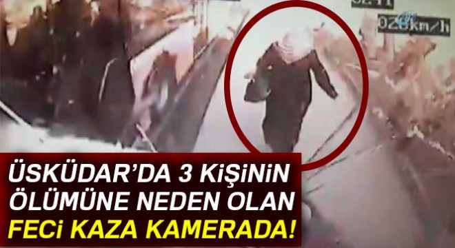 Üsküdar'da 3 kişinin ölümüne neden olan feci kaza kamerada