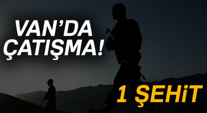 Van'da çatışma! 1 şehit  Üsteğmen Mehmet Sakallı