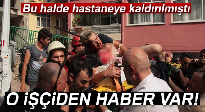 Vücuduna 1 metrelik demir saplanan işçi sağlığına kavuştu