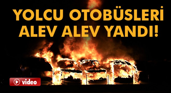 Yolcu otobüsleri alev alev yandı!